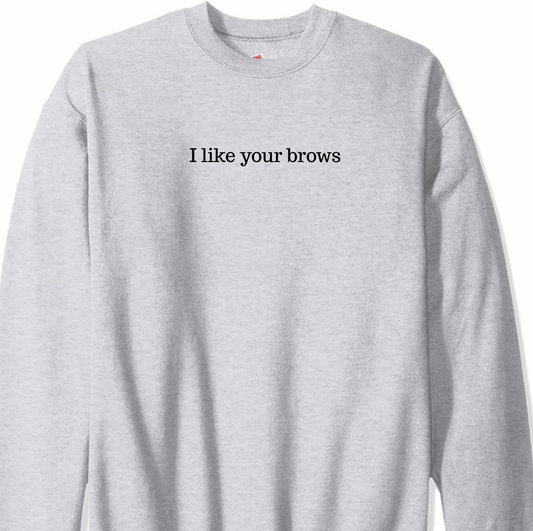 PREORDER | I like your brows crewneck